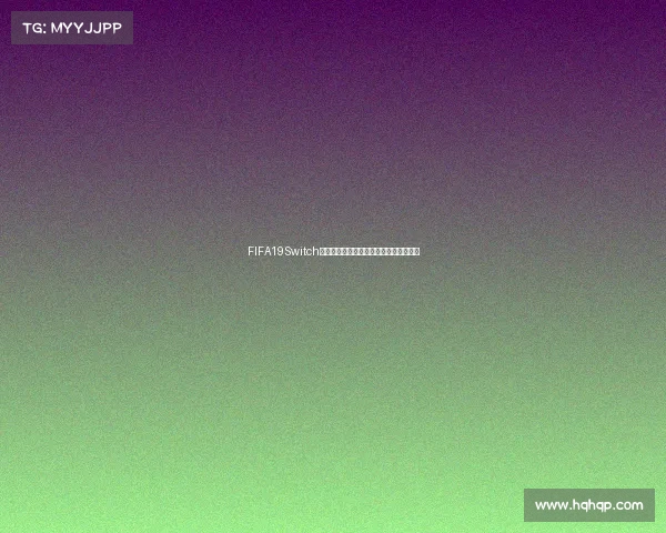 FIFA19Switch版世界杯激战全解析与经典赛事回顾集锦
